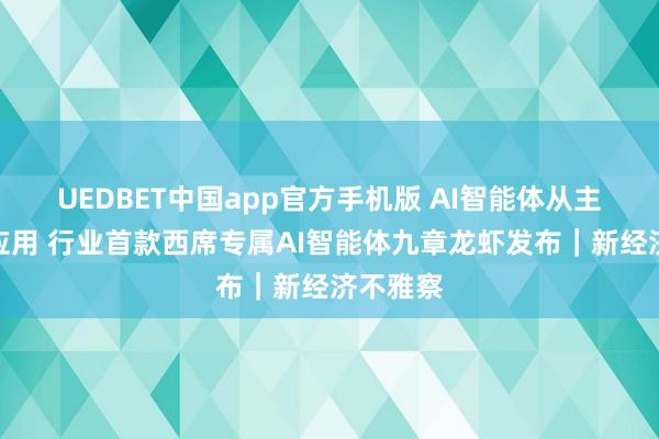 UEDBET中国app官方手机版 AI智能体从主张走向应用 行业首款西席专属AI智能体九章龙虾发布｜新经济不雅察