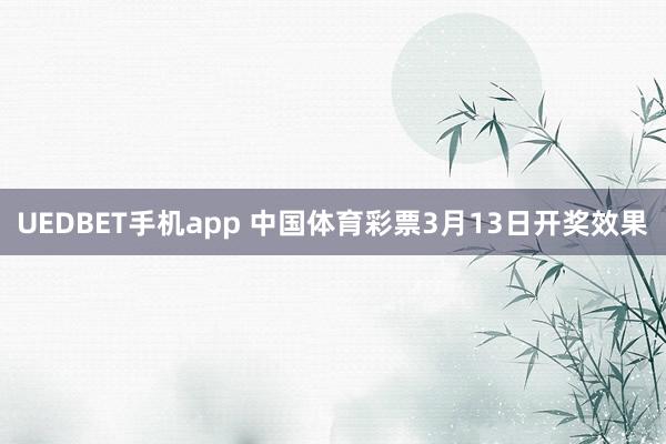 UEDBET手机app 中国体育彩票3月13日开奖效果
