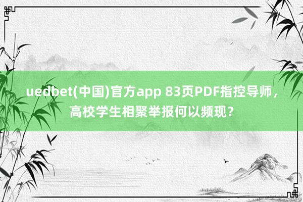 uedbet(中国)官方app 83页PDF指控导师，高校学生相聚举报何以频现？
