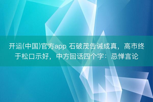 开运(中国)官方app 石破茂告诫成真，高市终于松口示好，中方回话四个字：忌惮言论