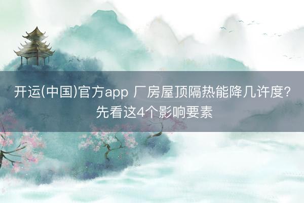开运(中国)官方app 厂房屋顶隔热能降几许度? 先看这4个影响要素