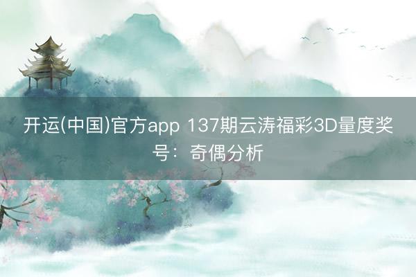 开运(中国)官方app 137期云涛福彩3D量度奖号：奇偶分析
