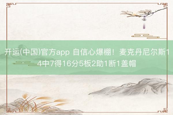 开运(中国)官方app 自信心爆棚！麦克丹尼尔斯14中7得1
