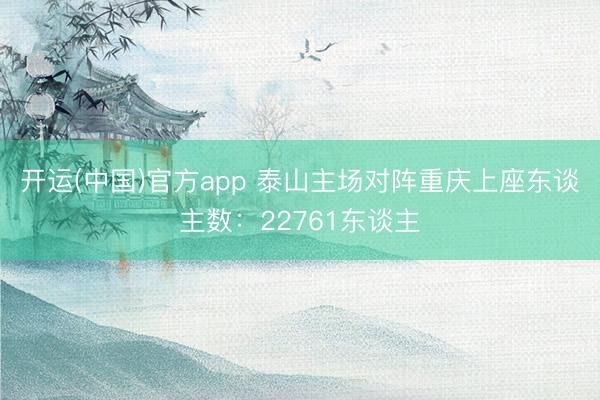 开运(中国)官方app 泰山主场对阵重庆上座东谈主数：22761东谈主