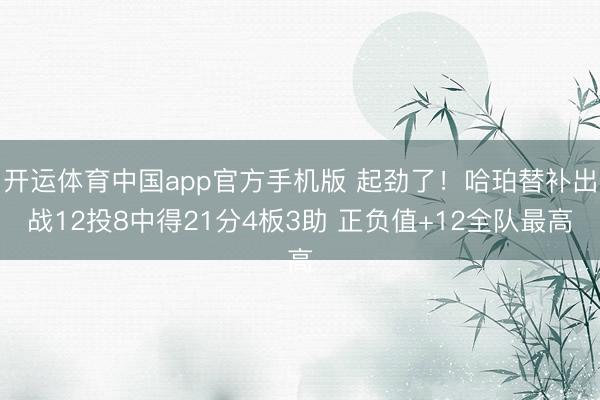 开运体育中国app官方手机版 起劲了！哈珀替补出战12投8中得21分4板3助 正负值+12全队最高